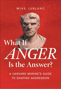 What If Anger Is the Answer?: A Harvard Marine's Guide to Shaping Aggression